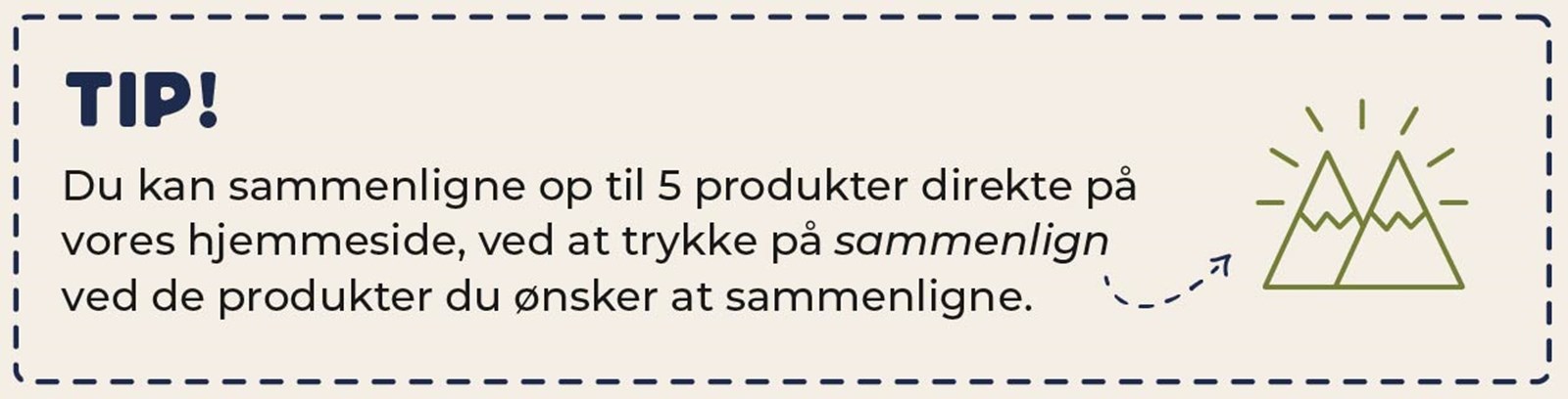 TIP!: Du kan sammenligne op til 5 produkter direkte på vores hjemmeside, ved at trykke på sammenlign ved de produkter du ønsker at sammenligne.